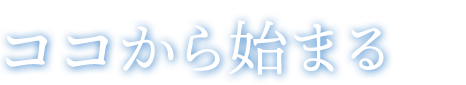 ココから始まる
