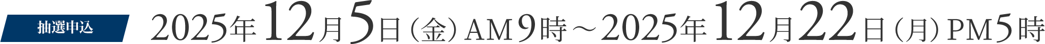 抽選申込 2025年12月5日（金）AM9時～ 2025年12月22日（月）PM5時